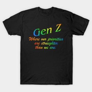 Gen Z Where our priorities are straighter than we are. Gay Pride, Bi, Lesbian, Trans, Queer, LGTBQ+ Rainbow T-Shirt